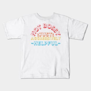 not bossy just aggressively helpful Kids T-Shirt